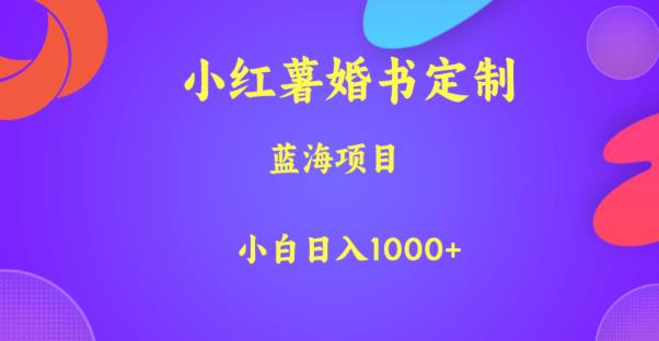 小红薯婚书定制，蓝海项目，小白日入1000+【揭秘】-乐乐资源网
