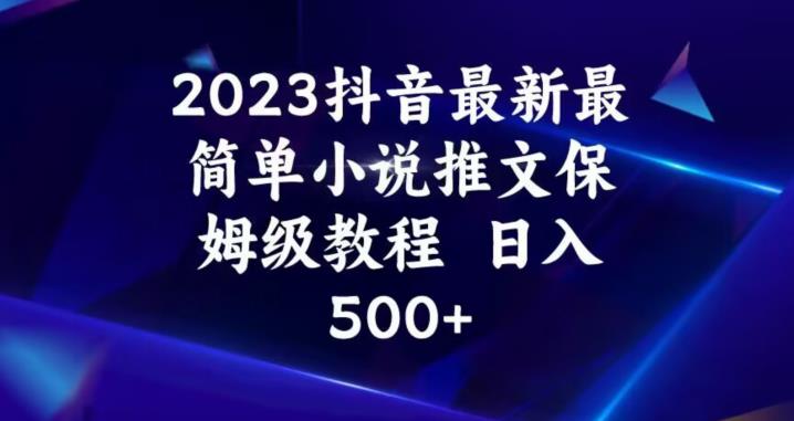 2023抖音最新最简单小说推文保姆级教程，日入500+【揭秘】-乐乐资源网