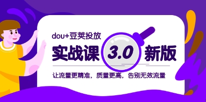 dou+豆荚投放实战课3.0新版，让流量更精准，质量更高，告别无效流量-乐乐资源网